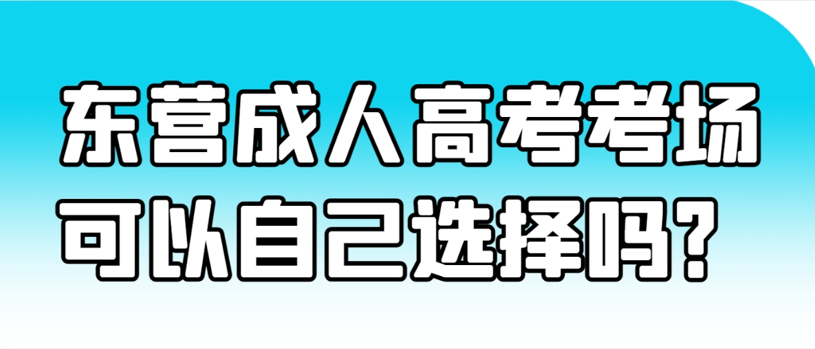 东营成人高考考试地点可以自己选择吗？