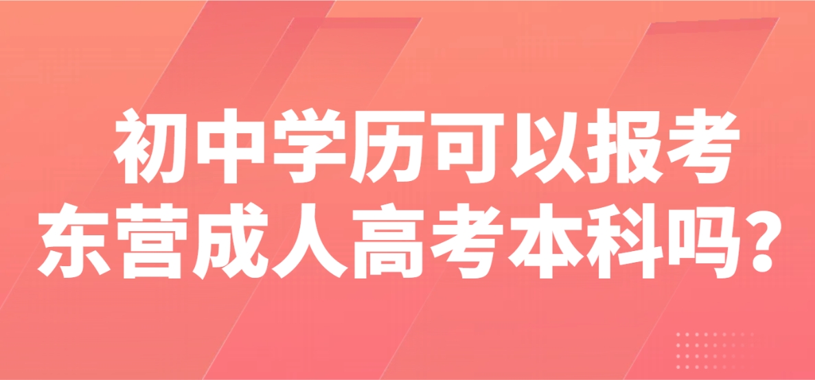 初中学历可以报考东营成人高考本科吗？