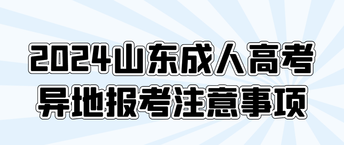 2024年山东成人高考异地报考注意事项(图1)