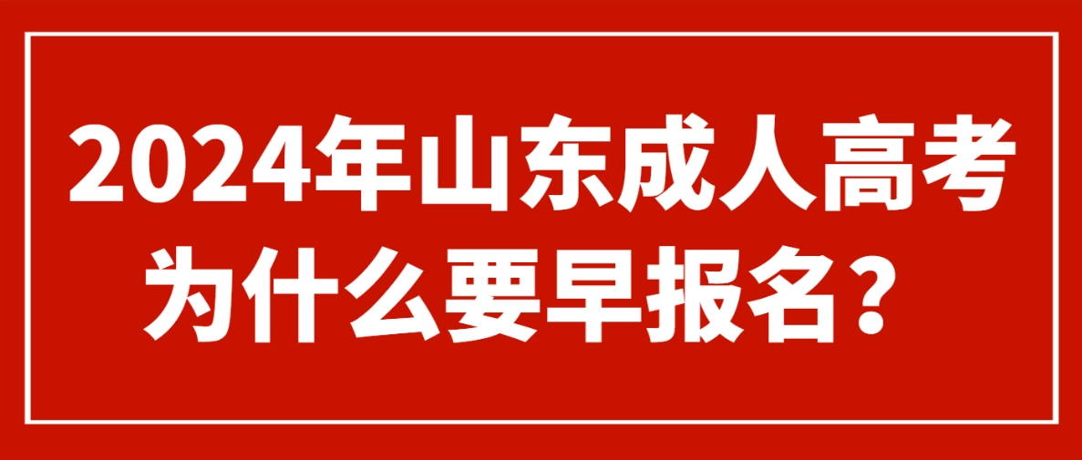 2024年山东成人高考为什么要早报名？(图1)