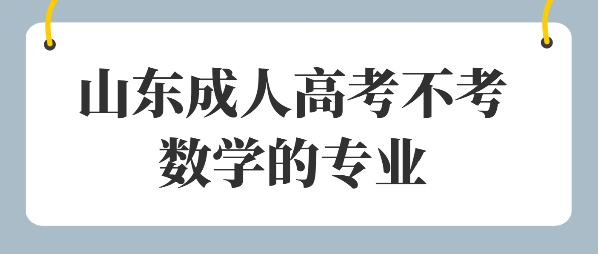 山东成人高考不考数学的专业有哪些？(图1)