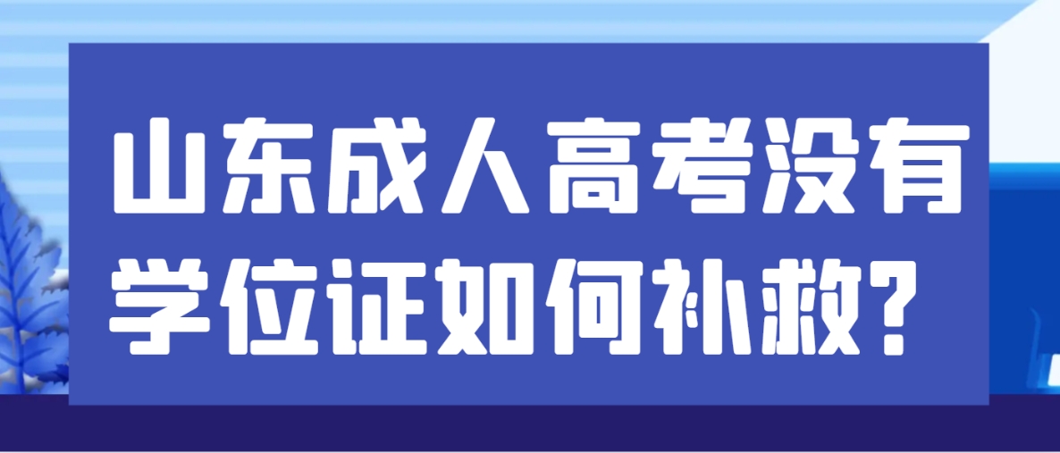 山东成人高考没有学位证如何补救？(图1)