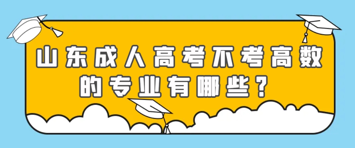 山东成人高考不考高数的专业有哪些？