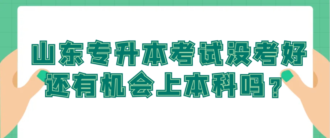 山东专升本考试没考好还有机会上本科吗？