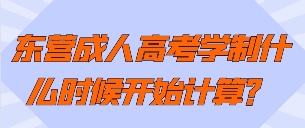 东营成人高考学制什么时候开始计算？