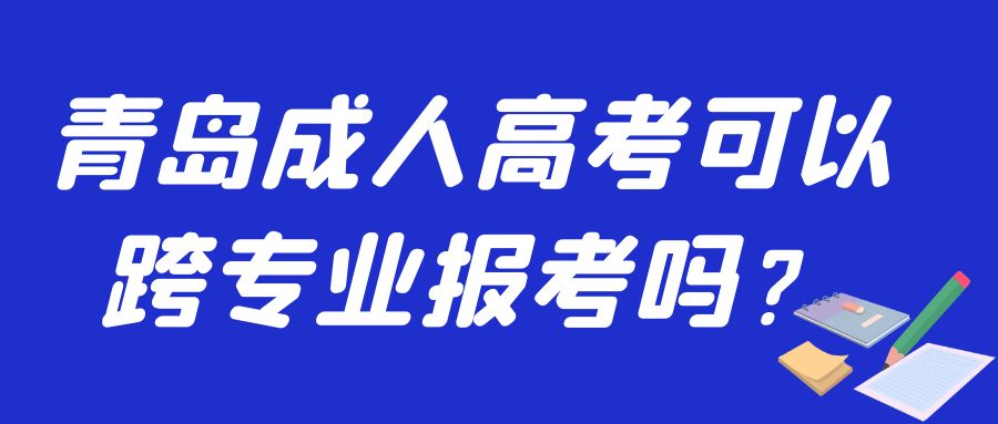 青岛成人高考可以跨专业报考吗？