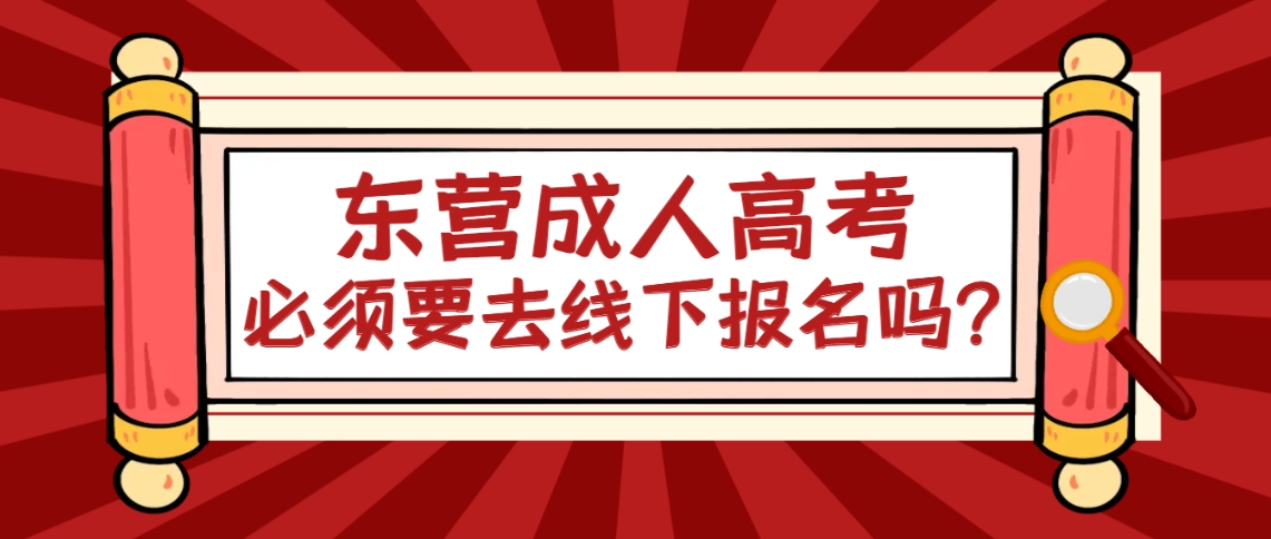 东营成人高考必须要去线下报名吗？