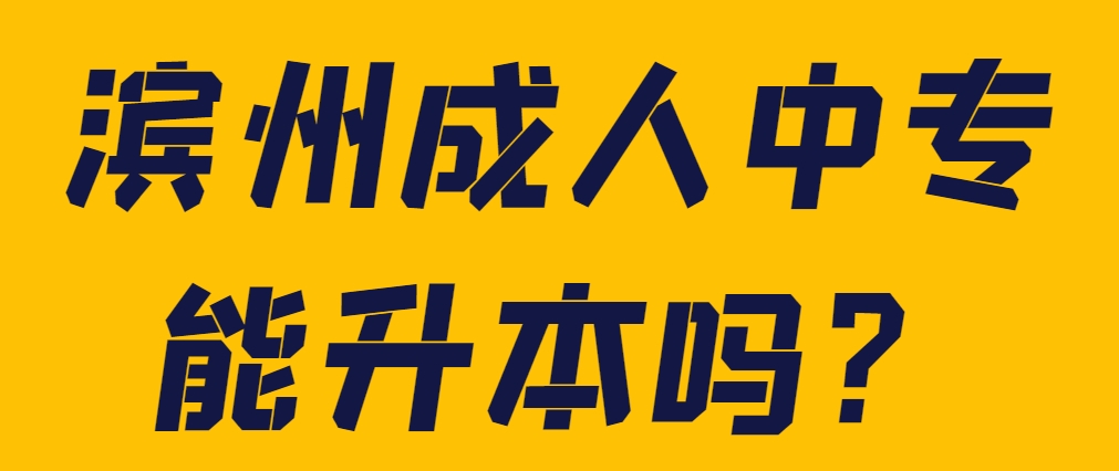 滨州成人中专能升本吗？(图1)