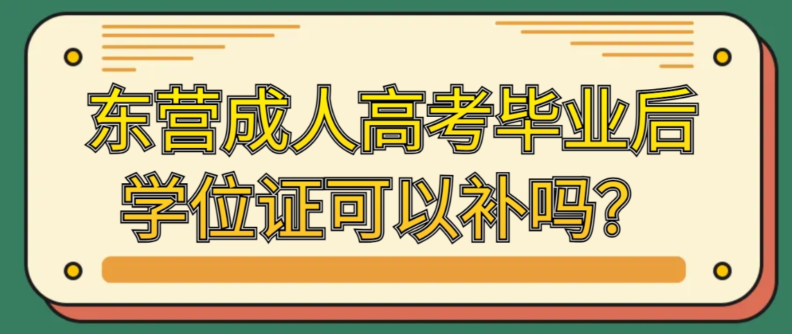 东营成人高考毕业后学位证可以补吗？