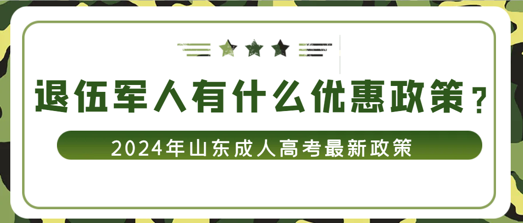 2024年山东成人高考退伍军人有哪些优惠政策？