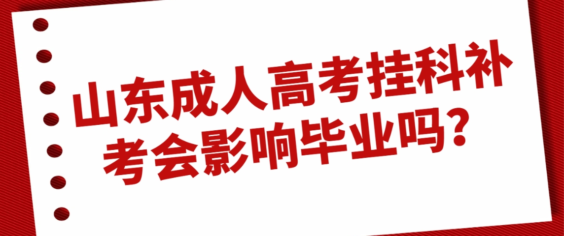 山东成人高考挂科补考会影响毕业吗？