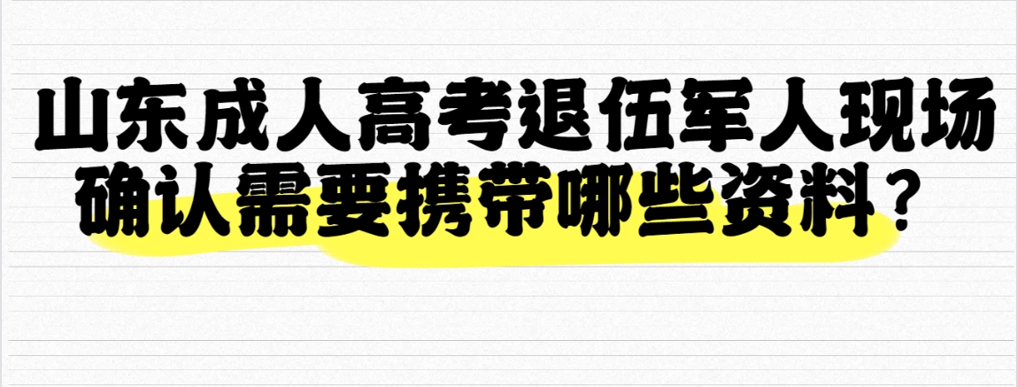 山东成人高考退伍军人现场确认需要携带哪些资料？