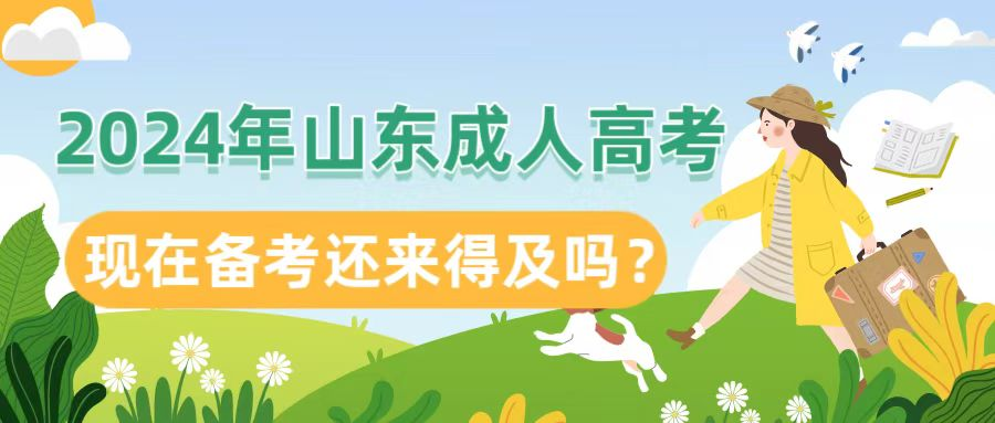 2024年山东成人高考现在备考还来得及吗?