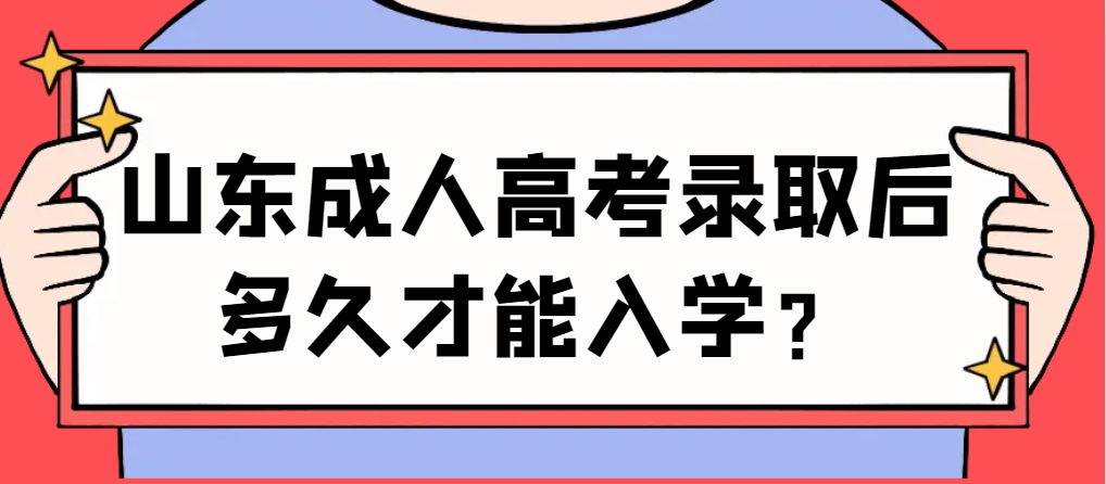 山东成人高考录取后多久才能入学？
