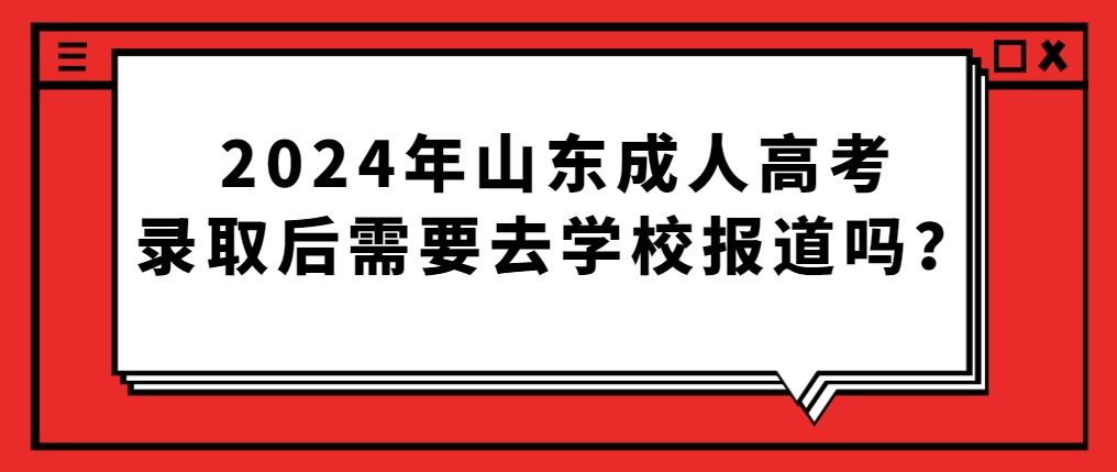 2024年山东成人高考录取后需要去学校报道吗？(图1)