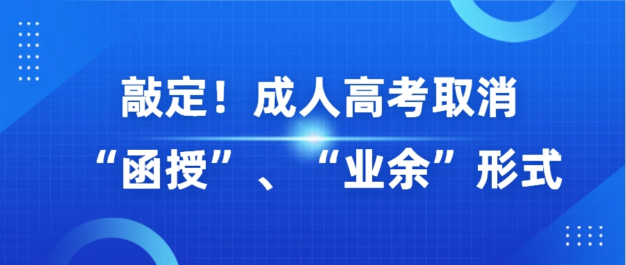 敲定！2025年成人高考取消“函授”、“业余”形式！(1)