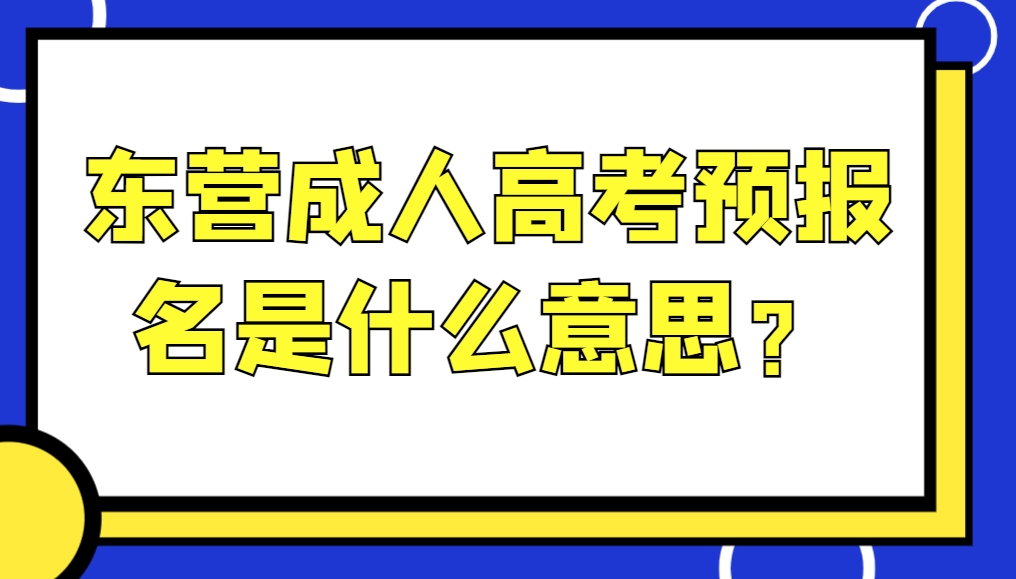 东营成人高考预报名是什么意思？(1)