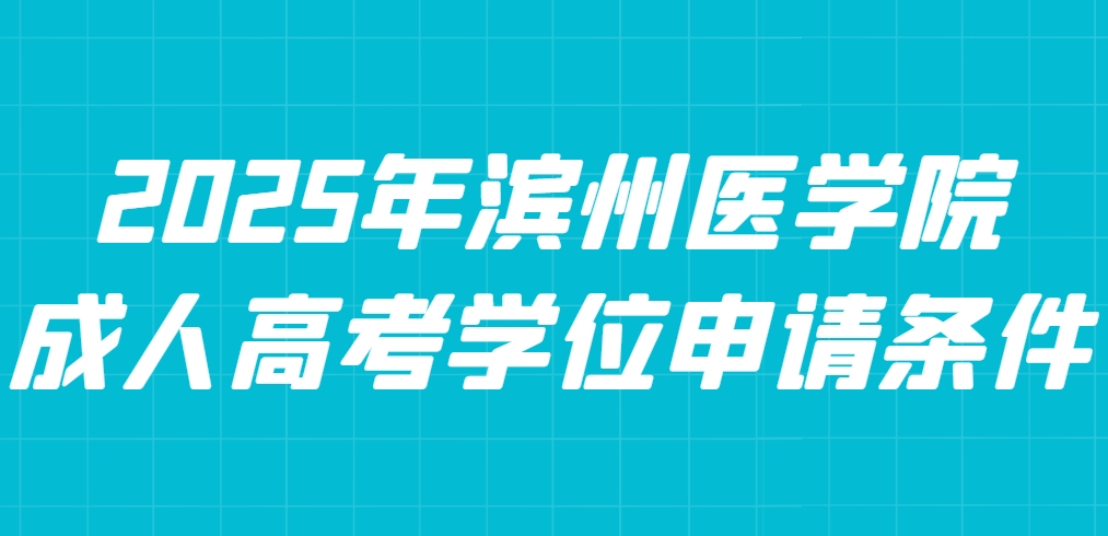 2025年滨州医学院成人高考学位申请条件(1)
