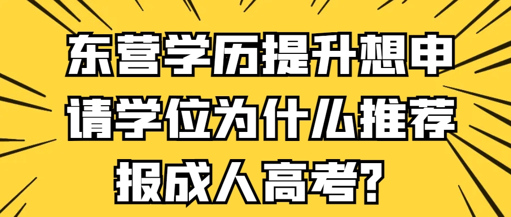 东营学历提升想申请学位为什么推荐报成人高考？(1)