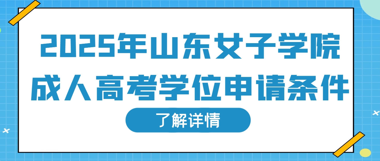 2025年山东女子学院成人高考学位申请条件(1)