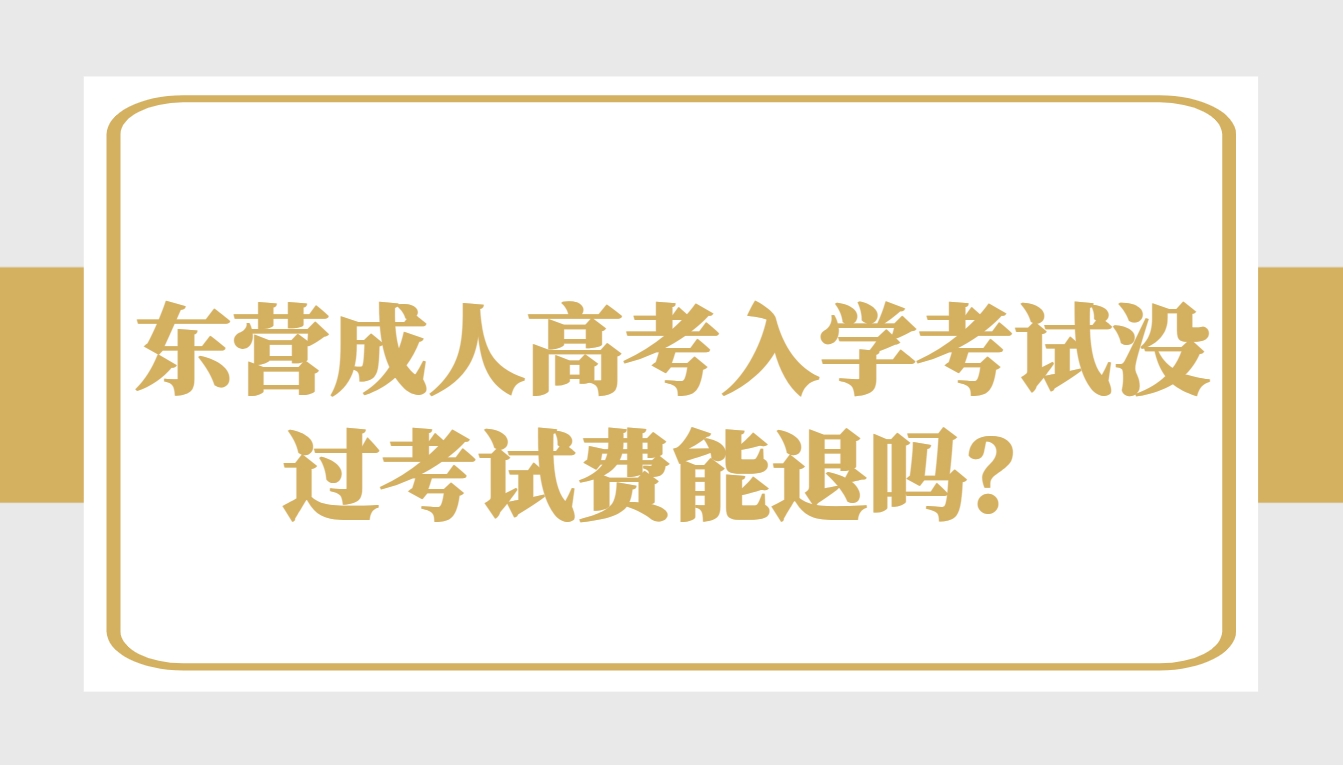 东营成人高考入学考试没过考试费能退吗？(1)