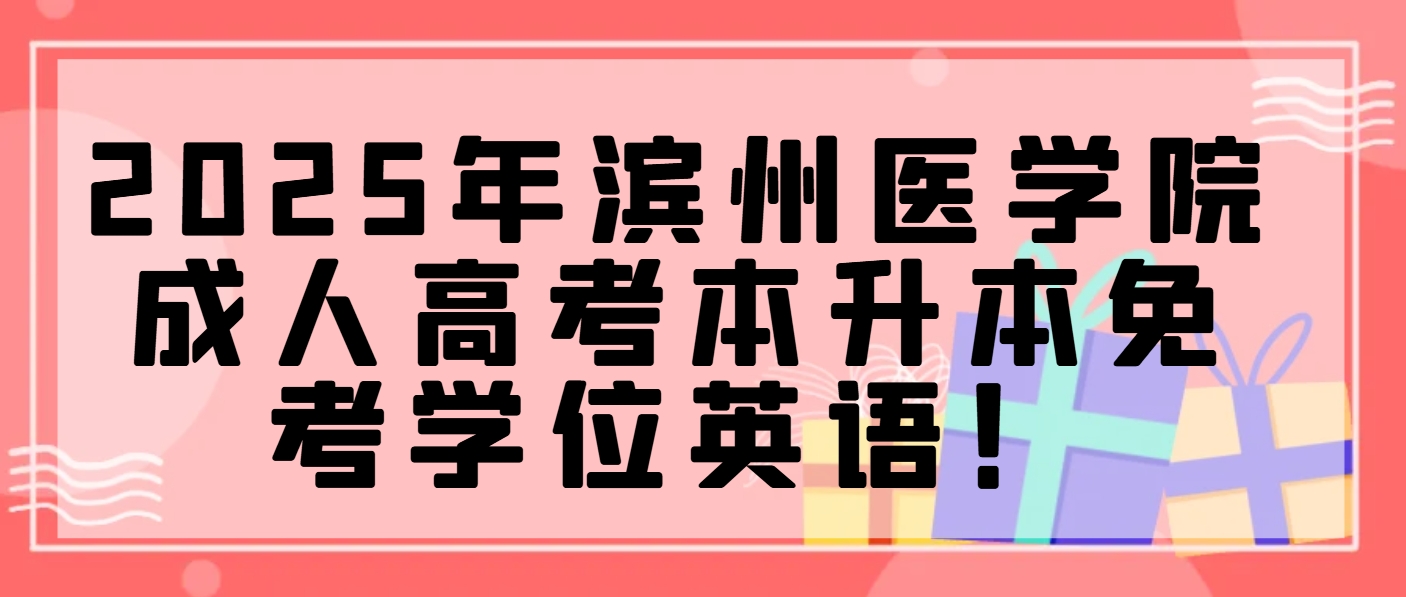 2025年滨州医学院成人高考本升本免考学位英语！(1)