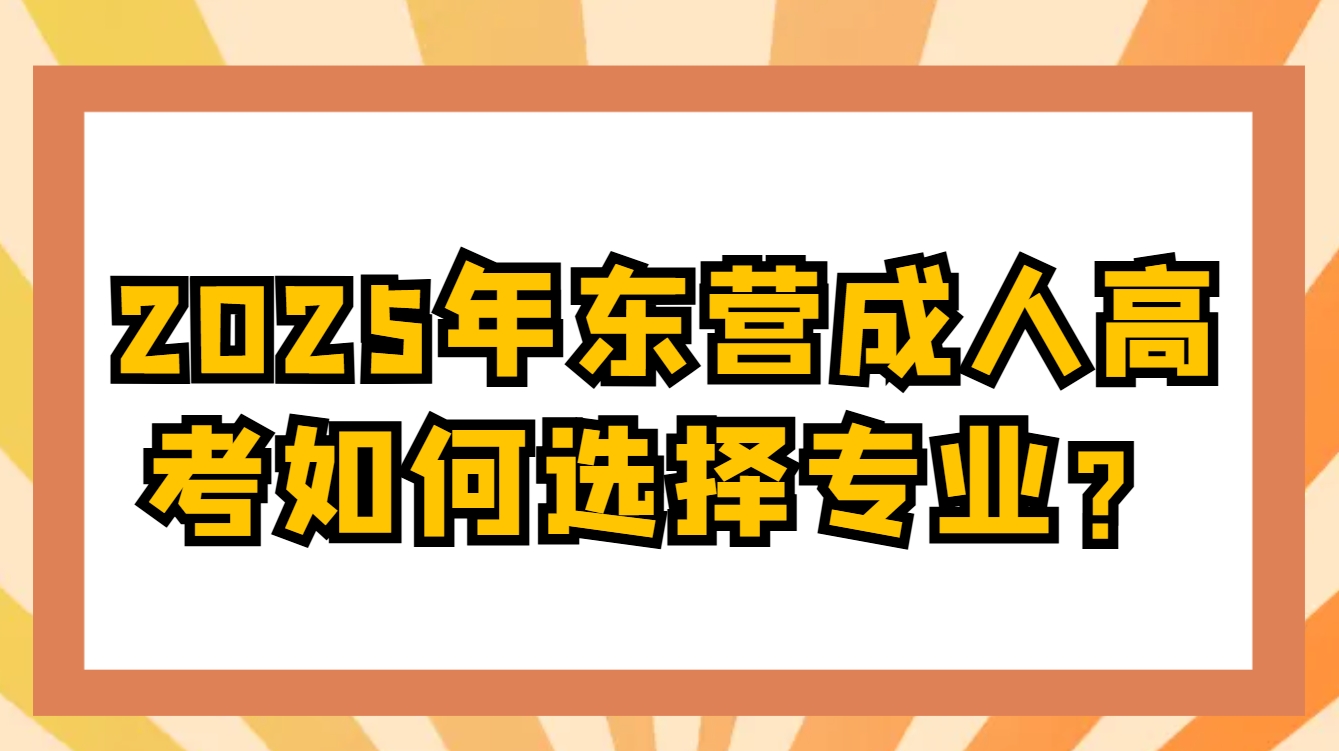 2025年东营成人高考如何选择专业？(1)