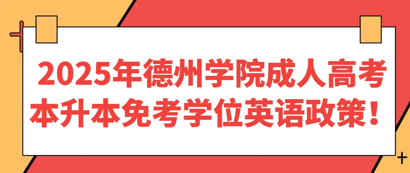 2025年德州学院成人高考本升本免考学位英语政策！(1)