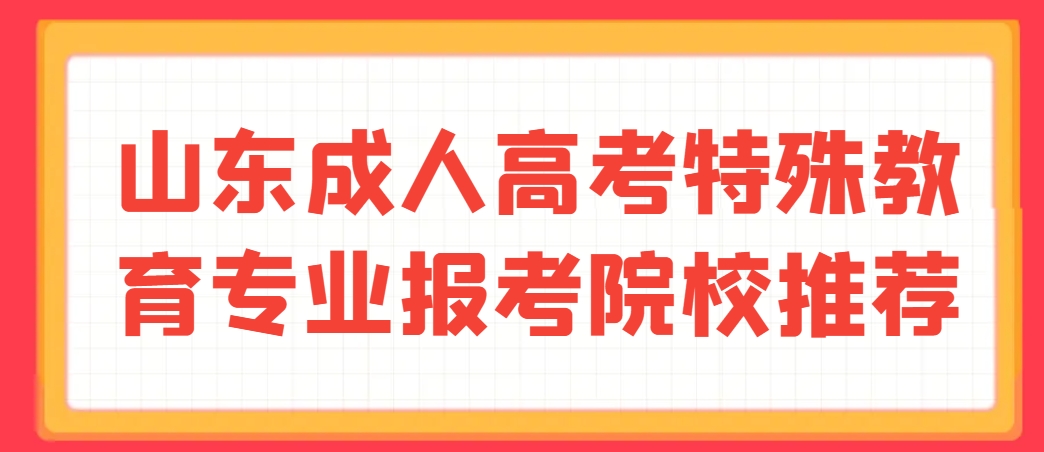 山东成人高考特殊教育专业报考院校推荐(1)