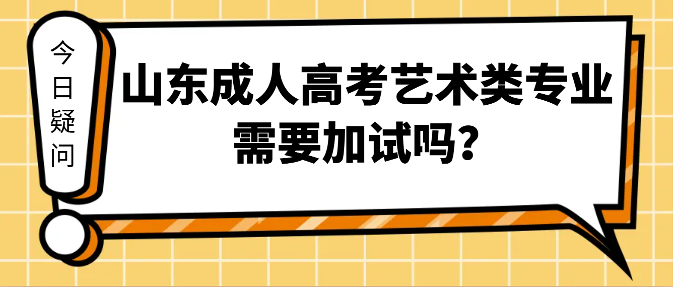 山东成人高考艺术类专业需要加试吗？(1)