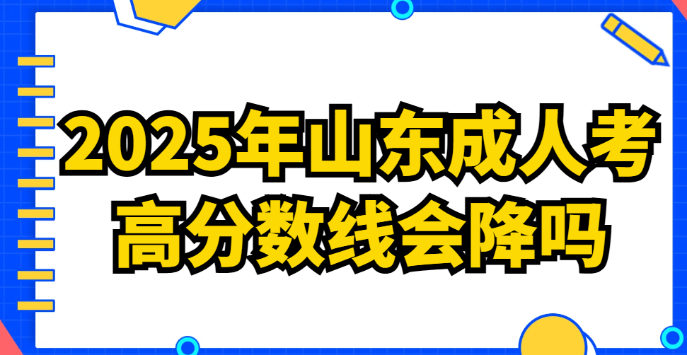 2025年山东成人考高分数线会降吗(1)