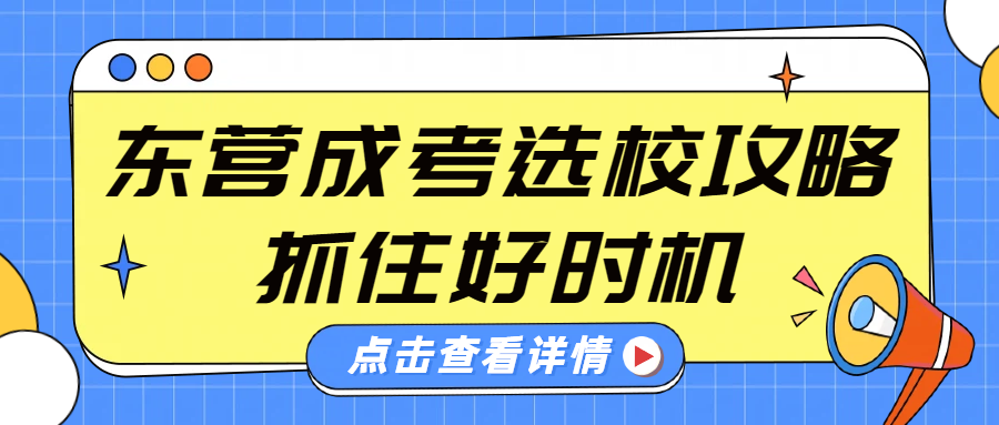 东营成考选校攻略，抓住好时机