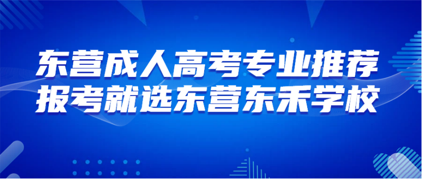 东营成人高考专业推荐，报考就选东营东禾学校(1)