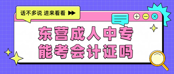 东营成人中专，能考会计证吗？(1)
