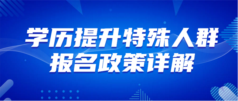 学历提升特殊人群报名政策详解(1)