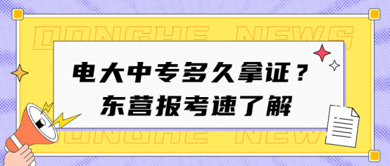 电大中专多久拿证？东营报考速了解(1)