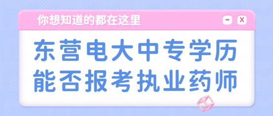东营电大中专学历，能否报考执业药师？(1)