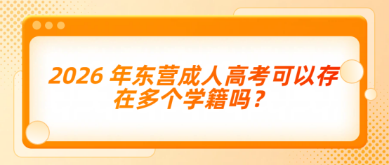 2026年东营成人高考可以存在多个学籍吗(1)