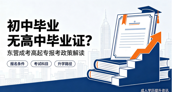 初中毕业无高中毕业证？东营成考高起专报考政策解读及升学指引(1)