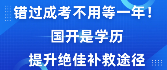 错过成考不用等一年！国开是学历提升绝佳补救途径(1)